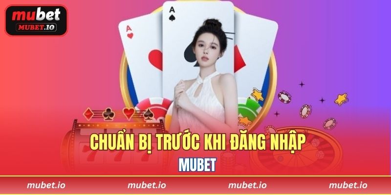 Chuẩn bị trước khi đăng nhập Mubet