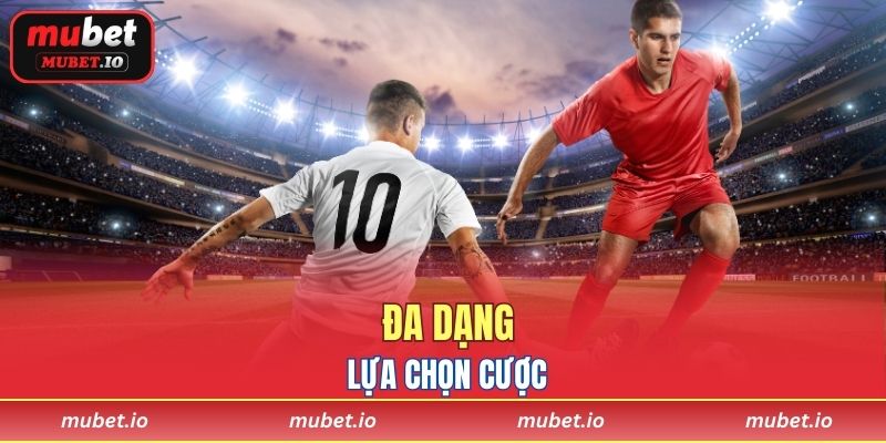 Đa dạng lựa chọn cược