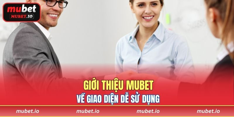Giới thiệu Mubet về giao diện dễ sử dụng