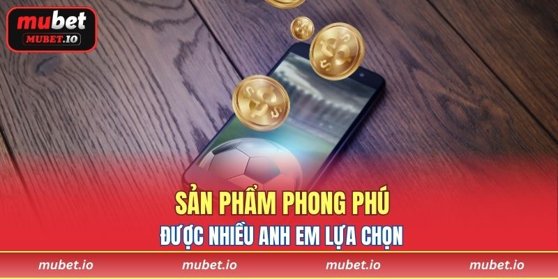 Sản phẩm phong phú được nhiều anh em lựa chọn