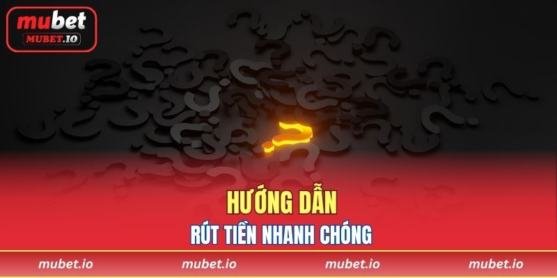 Hướng dẫn rút tiền nhanh chóng