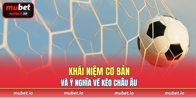 Khái niệm cơ bản và ý nghĩa về kèo châu Âu