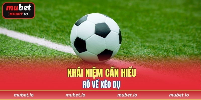 Khái niệm cần hiểu rõ về kèo dụ