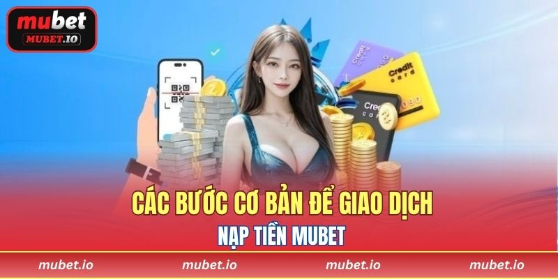 Các bước cơ bản để giao dịch Nạp tiền Mubet