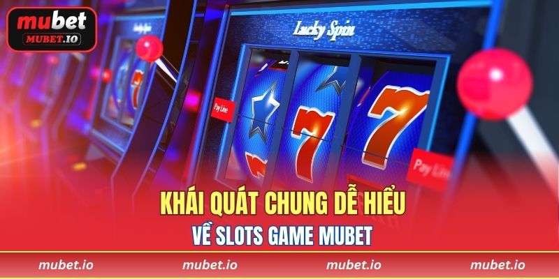 Khái quát chung dễ hiểu về Slots Game Mubet