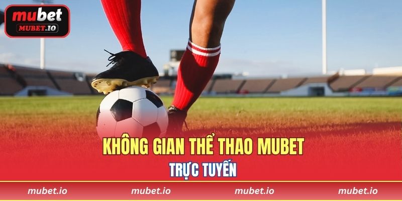 Không gian thể thao Mubet trực tuyến