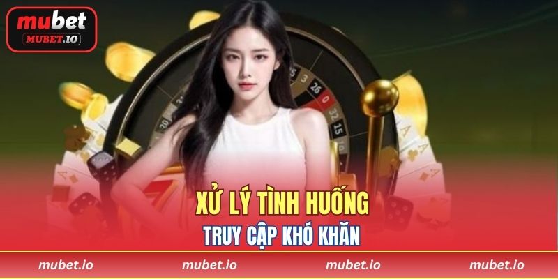 Xử lý tình huống truy cập khó khăn